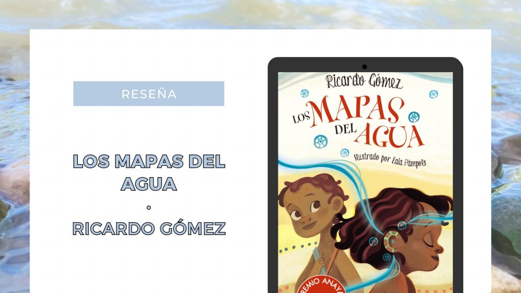 Los mapas del agua - Ricardo Gómez. Premio Anaya